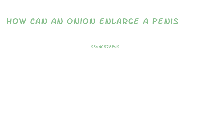 How Can An Onion Enlarge A Penis