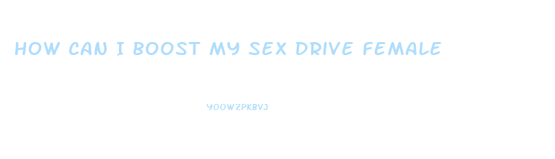 How Can I Boost My Sex Drive Female