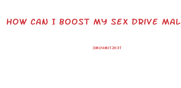 How Can I Boost My Sex Drive Male