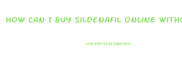 How Can I Buy Sildenafil Online Without Prescription
