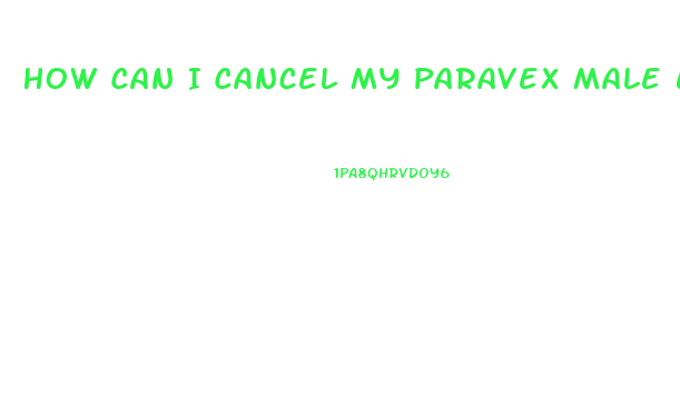 How Can I Cancel My Paravex Male Enhancement Formula