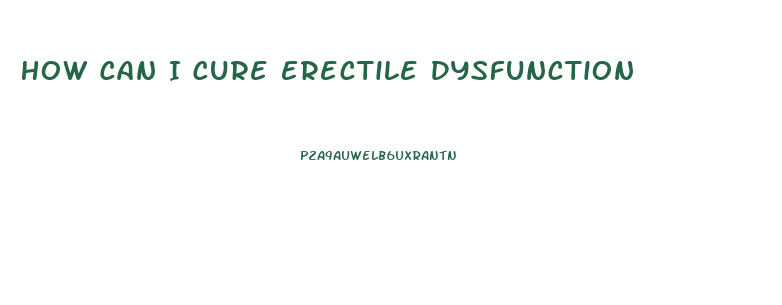 How Can I Cure Erectile Dysfunction