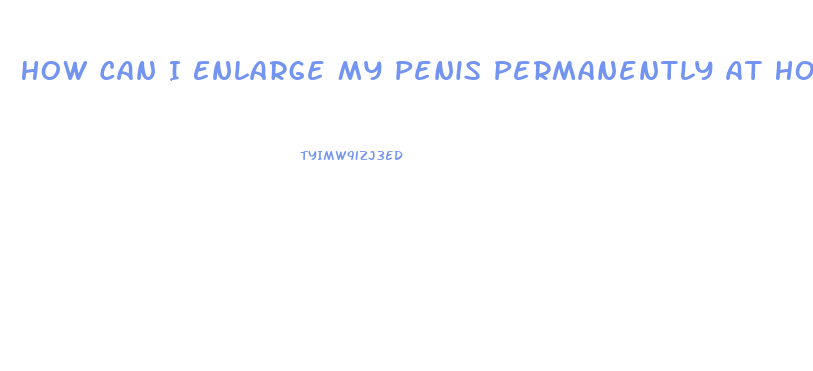 How Can I Enlarge My Penis Permanently At Home