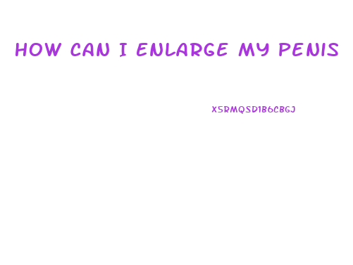 How Can I Enlarge My Penis