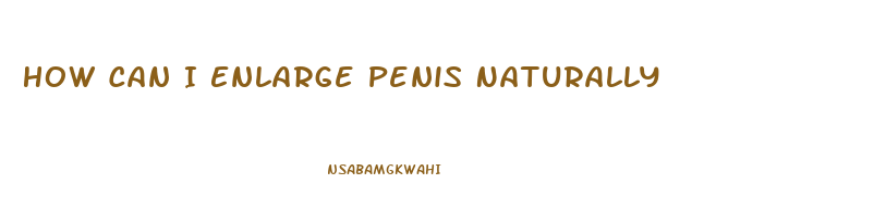 How Can I Enlarge Penis Naturally