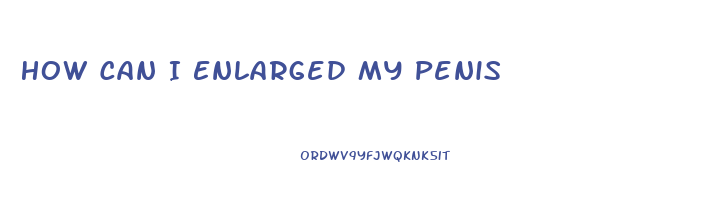 How Can I Enlarged My Penis