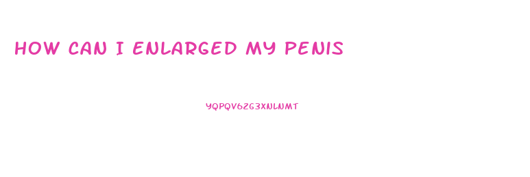 How Can I Enlarged My Penis