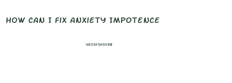How Can I Fix Anxiety Impotence