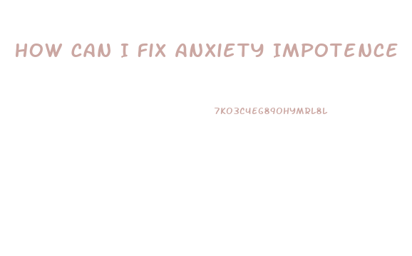 How Can I Fix Anxiety Impotence