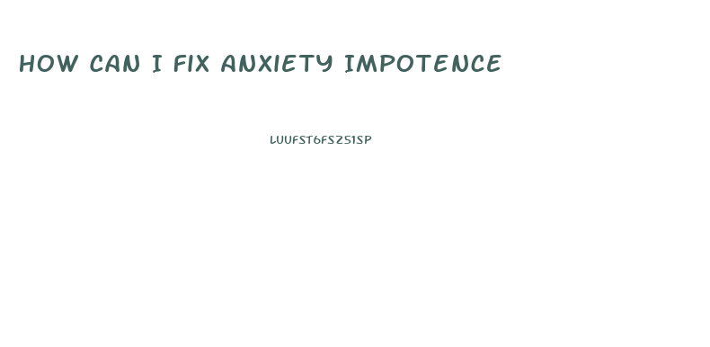 How Can I Fix Anxiety Impotence