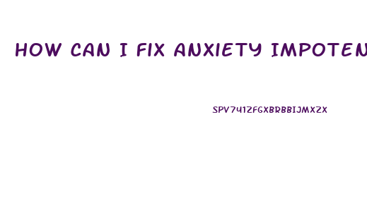 How Can I Fix Anxiety Impotence