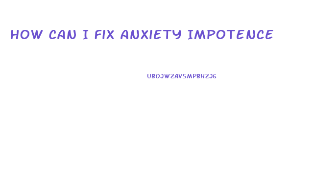 How Can I Fix Anxiety Impotence