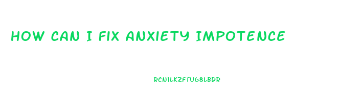 How Can I Fix Anxiety Impotence