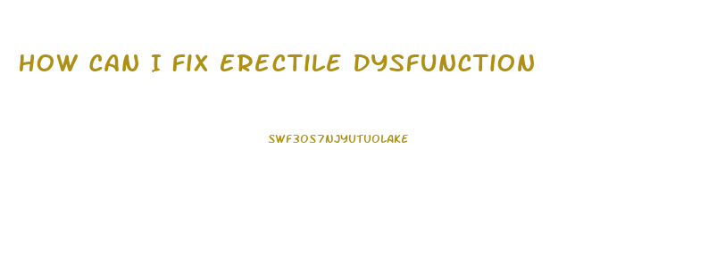 How Can I Fix Erectile Dysfunction