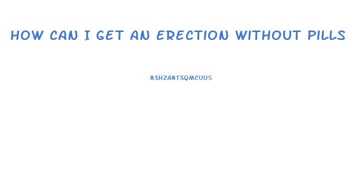 How Can I Get An Erection Without Pills