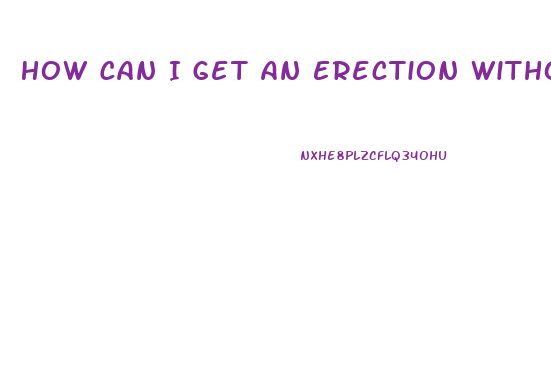 How Can I Get An Erection Without Pills