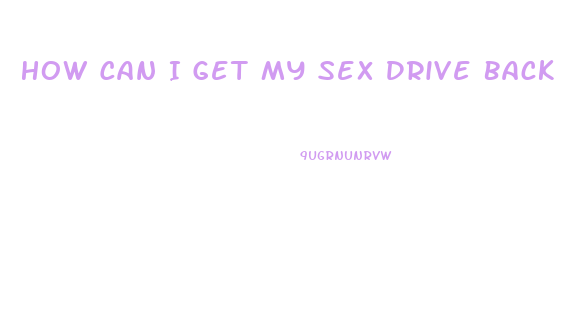 How Can I Get My Sex Drive Back