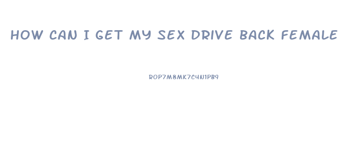 How Can I Get My Sex Drive Back Female