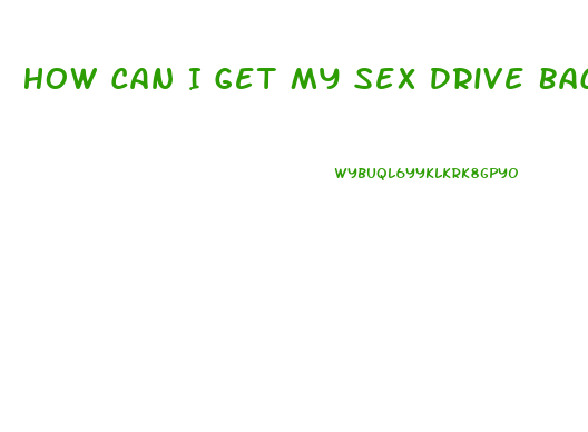How Can I Get My Sex Drive Back Female