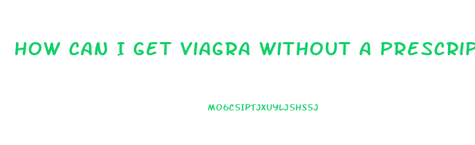 How Can I Get Viagra Without A Prescription
