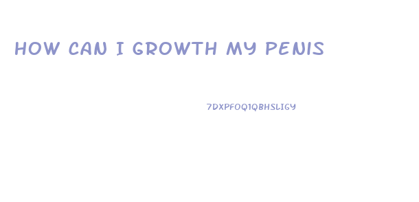 How Can I Growth My Penis