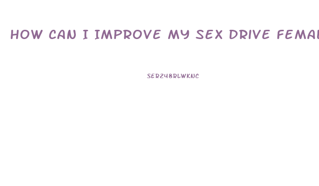 How Can I Improve My Sex Drive Female