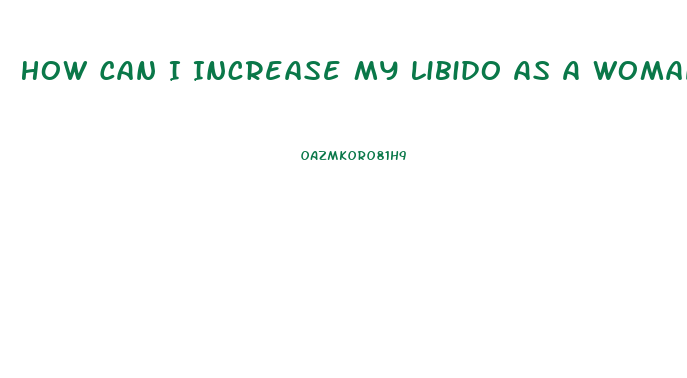 How Can I Increase My Libido As A Woman