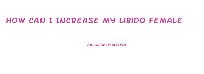 How Can I Increase My Libido Female