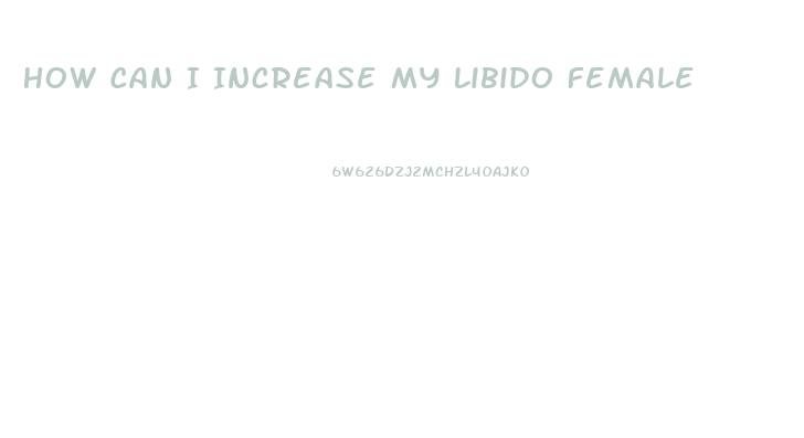 How Can I Increase My Libido Female