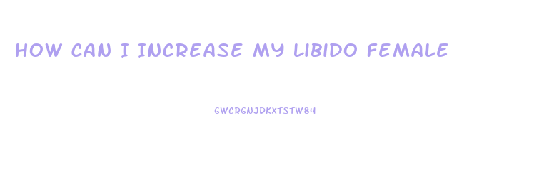 How Can I Increase My Libido Female