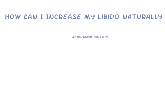 How Can I Increase My Libido Naturally