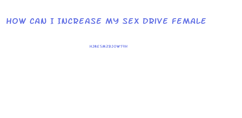 How Can I Increase My Sex Drive Female