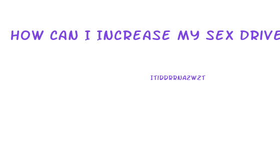 How Can I Increase My Sex Drive
