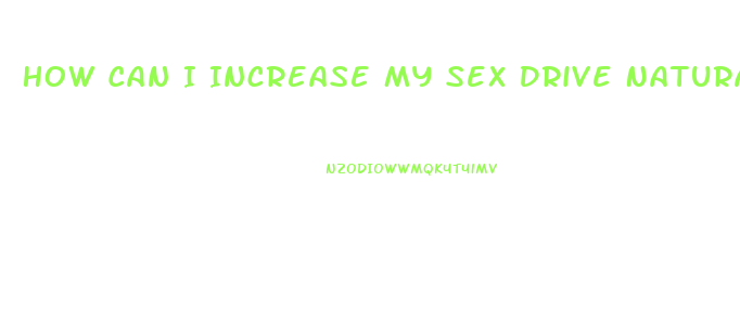 How Can I Increase My Sex Drive Naturally