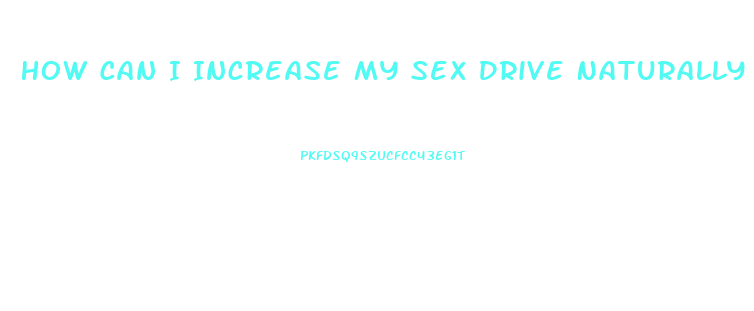 How Can I Increase My Sex Drive Naturally