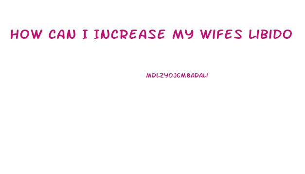 How Can I Increase My Wifes Libido