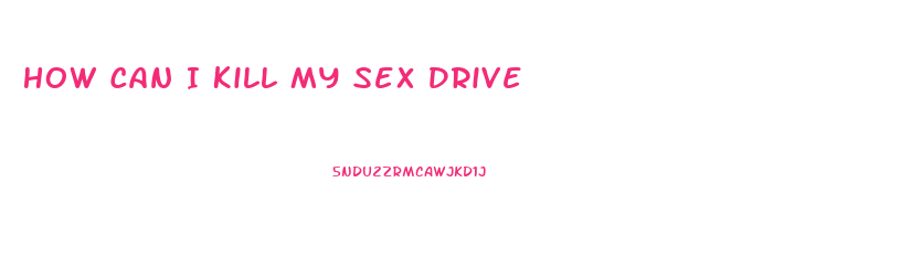 How Can I Kill My Sex Drive