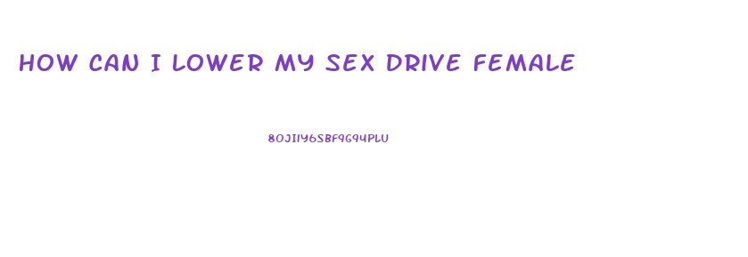 How Can I Lower My Sex Drive Female