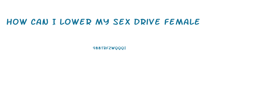 How Can I Lower My Sex Drive Female