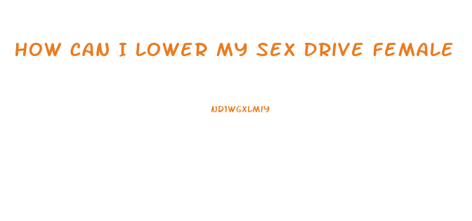 How Can I Lower My Sex Drive Female