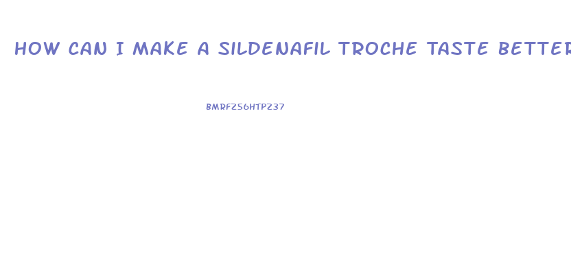 How Can I Make A Sildenafil Troche Taste Better