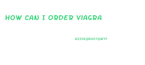 How Can I Order Viagra