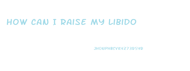 How Can I Raise My Libido