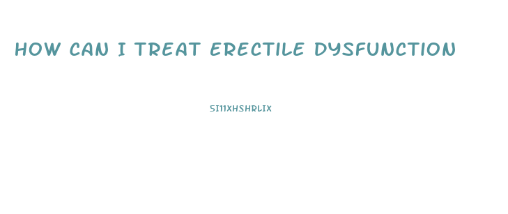 How Can I Treat Erectile Dysfunction