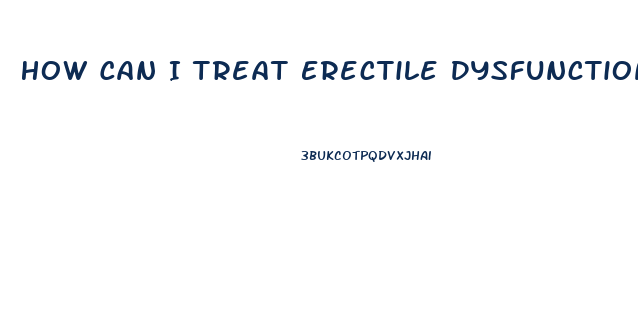How Can I Treat Erectile Dysfunction Naturally
