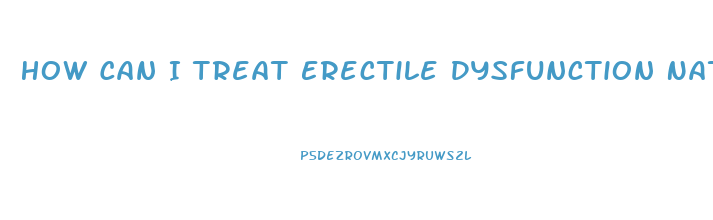 How Can I Treat Erectile Dysfunction Naturally