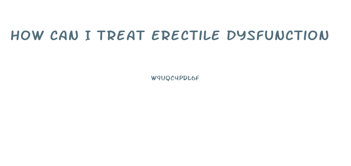 How Can I Treat Erectile Dysfunction