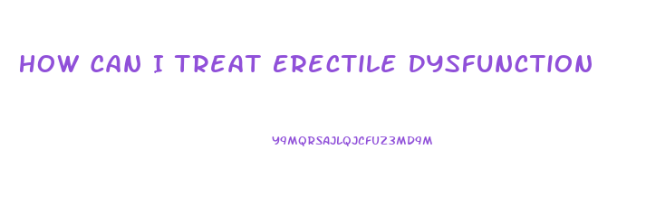 How Can I Treat Erectile Dysfunction