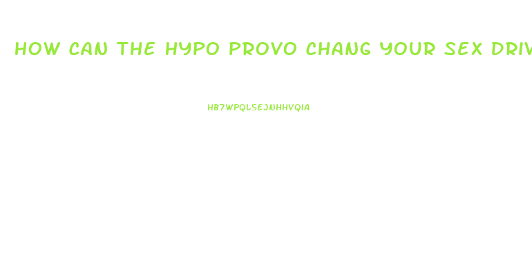 How Can The Hypo Provo Chang Your Sex Drive