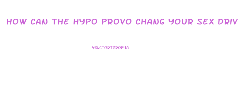 How Can The Hypo Provo Chang Your Sex Drive